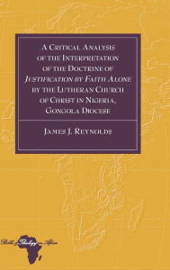 Title: A Critical Analysis of the Interpretation of the Doctrine of «Justification by Faith Alone» by the Lutheran Church of Christ in Nigeria, Gongola Diocese, Author: James J. Reynolds