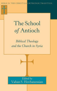 Title: The School of Antioch: Biblical Theology and the Church in Syria, Author: Vahan S. Hovhanessian
