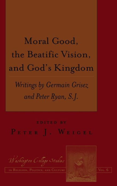 Moral Good, the Beatific Vision, and God's Kingdom: Writings by Germain Grisez and Peter Ryan, S.J.