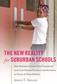 Title: The New Reality for Suburban Schools: How Suburban Schools Are Struggling with Low-Income Students and Students of Color in Their Schools, Author: Jessica T Shiller