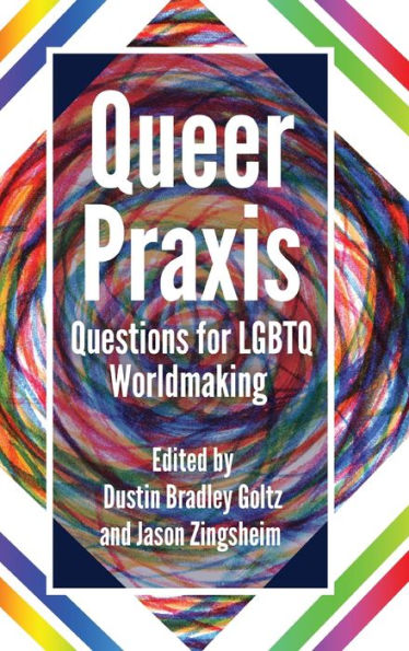Queer Praxis: Questions for LGBTQ Worldmaking