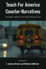 Title: Teach For America Counter-Narratives: Alumni Speak Up and Speak Out / Edition 1, Author: Jameson T. Brewer