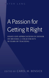 Title: A Passion for Getting It Right: Essays and Appreciations in Honor of Michael J. Colacurcio's 50 Years of Teaching, Author: Carol M. Bensick