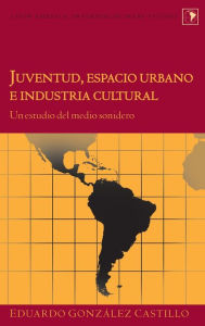 Title: Juventud, espacio urbano e industria cultural: Un estudio del medio sonidero, Author: Eduardo González Castillo