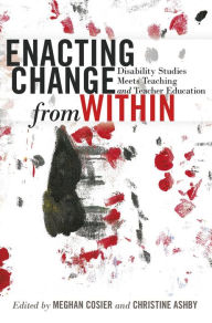 Title: Enacting Change from Within: Disability Studies Meets Teaching and Teacher Education / Edition 1, Author: Scot Danforth