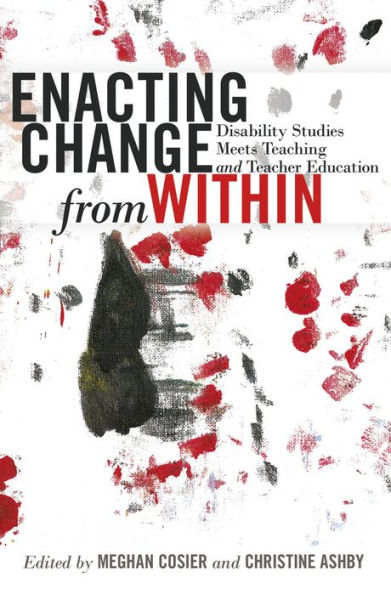 Enacting Change from Within: Disability Studies Meets Teaching and Teacher Education / Edition 1