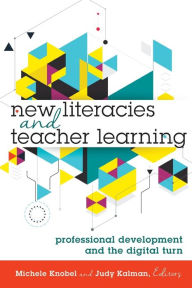 Title: New Literacies and Teacher Learning: Professional Development and the Digital Turn / Edition 1, Author: Michele Knobel