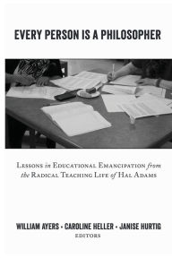 Title: Every Person Is a Philosopher: Lessons in Educational Emancipation from the Radical Teaching Life of Hal Adams / Edition 1, Author: Shirley R. Steinberg