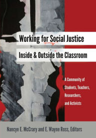 Title: Working for Social Justice Inside and Outside the Classroom: A Community of Students, Teachers, Researchers, and Activists, Author: Leslie David Burns