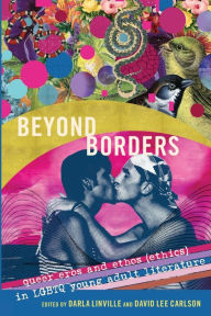 Title: Beyond Borders: Queer Eros and Ethos (Ethics) in LGBTQ Young Adult Literature, Author: Darla Linville