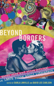 Title: Beyond Borders: Queer Eros and Ethos (Ethics) in LGBTQ Young Adult Literature, Author: Darla Linville