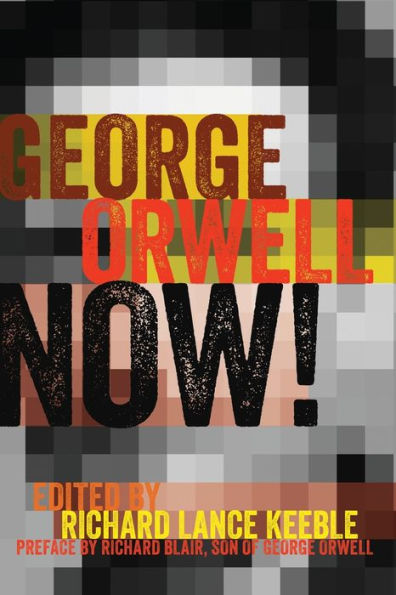 George Orwell Now!: Preface by Richard Blair, Son of