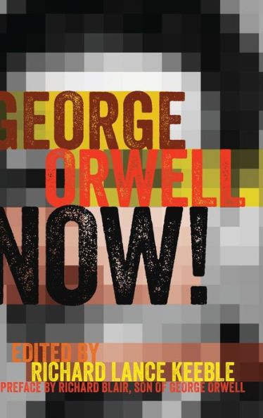 George Orwell Now!: Preface by Richard Blair, Son of George Orwell