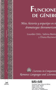 Title: Funciones de género: Mito, historia y arquetipo en tres dramaturgas iberoamericanas. Lourdes Ortiz, Sabina Berman y Diana Raznovich, Author: Nuria Ibáñez Quintana
