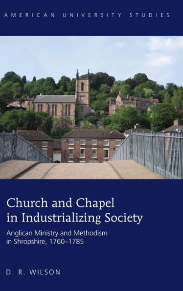 Church and Chapel in Industrializing Society: Anglican Ministry and Methodism in Shropshire, 1760-1785