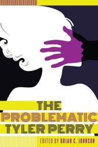 Title: The Problematic Tyler Perry, Author: Brian C. Johnson