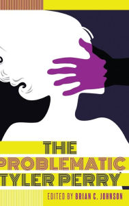 Title: The Problematic Tyler Perry, Author: Brian C. Johnson