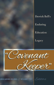 Title: «Covenant Keeper»: Derrick Bell's Enduring Education Legacy, Author: Gloria Ladson-Billings