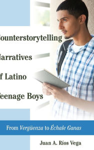 Title: Counterstorytelling Narratives of Latino Teenage Boys: From «Vergueenza» to «Échale Ganas», Author: Juan A. Ríos Vega