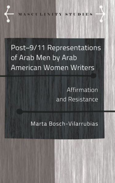 Post-9/11 Representations of Arab Men by Arab American Women Writers: Affirmation and Resistance