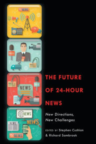Title: The Future of 24-Hour News: New Directions, New Challenges, Author: Stephen Cushion
