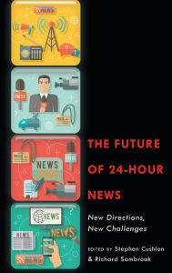 Title: The Future of 24-Hour News: New Directions, New Challenges, Author: Stephen Cushion