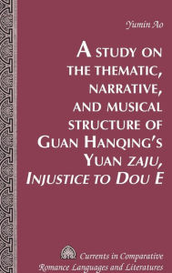 Title: A Study on the Thematic, Narrative, and Musical Structure of Guan Hanqing's Yuan ï¿½zaju, Injustice to Dou Eï¿½, Author: Yumin Ao