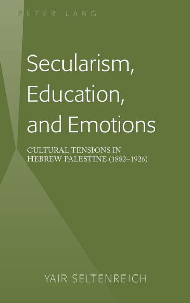 Secularism, Education, and Emotions: Cultural Tensions in Hebrew Palestine (1882-1926)