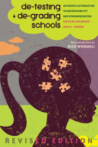 Title: De-Testing and De-Grading Schools: Authentic Alternatives to Accountability and Standardization, Author: Joe Bower