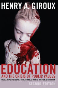 Title: Education and the Crisis of Public Values: Challenging the Assault on Teachers, Students, and Public Education--Second edition / Edition 2, Author: Henry A. Giroux