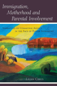 Title: Immigration, Motherhood and Parental Involvement: Narratives of Communal Agency in the Face of Power Asymmetry, Author: Lilian Cibils