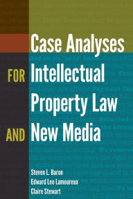 Title: Case Analyses for Intellectual Property Law and New Media / Edition 1, Author: Steven L. Baron