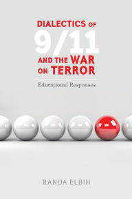 Title: Dialectics of 9/11 and the War on Terror: Educational Responses, Author: Randa Elbih