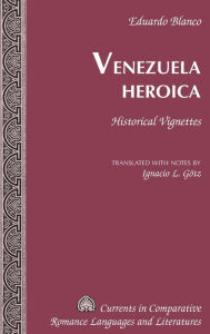 Title: Venezuela Heroica: Historical Vignettes, Author: Eduardo Blanco