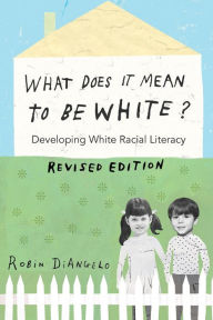 Title: What Does It Mean to Be White?: Developing White Racial Literacy - Revised Edition / Edition 1, Author: Robin DiAngelo