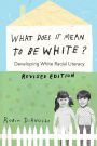 What Does It Mean to Be White?: Developing White Racial Literacy - Revised Edition / Edition 1