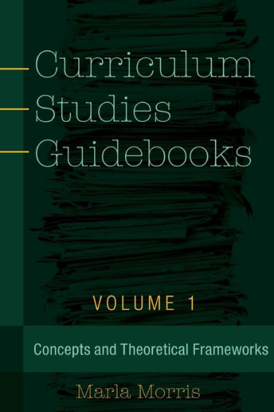 Curriculum Studies Guidebooks: Volume 1- Concepts and Theoretical Frameworks / Edition 1