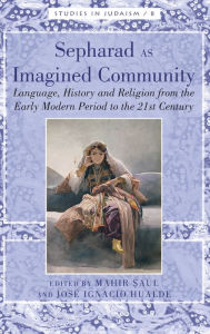 Title: Sepharad as Imagined Community: Language, History and Religion from the Early Modern Period to the 21st Century, Author: Mahir Saul