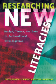 Title: Researching New Literacies: Design, Theory, and Data in Sociocultural Investigation, Author: Michele Knobel