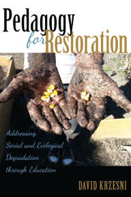 Title: Pedagogy for Restoration: Addressing Social and Ecological Degradation Through Education, Author: David Krzesni