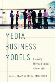 Title: Media Business Models: Breaking the Traditional Value Chain, Author: Klaus Zilles