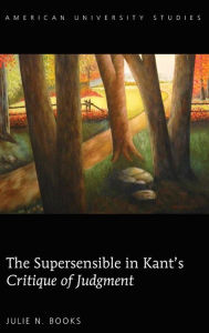 Title: The Supersensible in Kant's «Critique of Judgment», Author: Julie N. Books