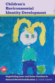Title: Children's Environmental Identity Development: Negotiating Inner and Outer Tensions in Natural World Socialization, Author: Carie Green