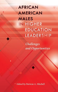 Title: African American Males in Higher Education Leadership: Challenges and Opportunities, Author: Patricia A. Mitchell