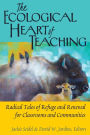 The Ecological Heart of Teaching: Radical Tales of Refuge and Renewal for Classrooms and Communities