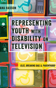 Title: Representing Youth with Disability on Television: Glee, Breaking Bad, and Parenthood, Author: Dana Hasson