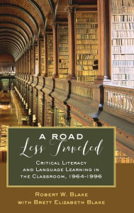 Title: A Road Less Traveled: Critical Literacy and Language Learning in the Classroom, 1964-1996, Author: Brett Elizabeth Blake