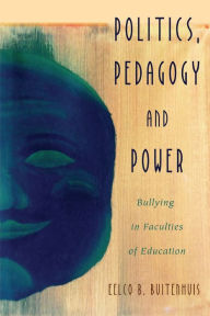 Title: Politics, Pedagogy and Power: Bullying in Faculties of Education, Author: Heike Wellmeyer