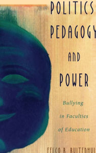 Title: Politics, Pedagogy and Power: Bullying in Faculties of Education, Author: Heike Wellmeyer