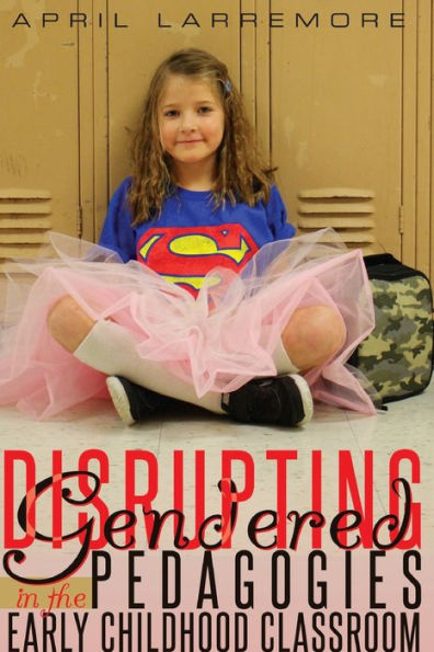 Disrupting Gendered Pedagogies the Early Childhood Classroom